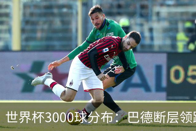 世界杯3000球分布：巴德断层领跑 阿法意西英荷紧追