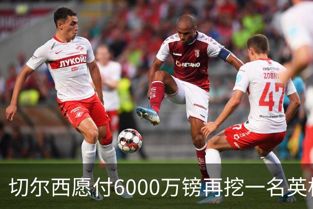 切尔西愿付6000万镑再挖一名英格兰中场
