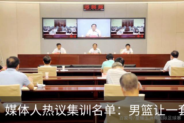 媒体人热议集训名单：男篮让一套首发 张镇麟缺席意外