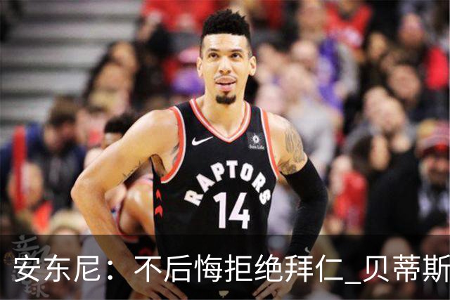 安东尼：不后悔拒绝拜仁 贝蒂斯让我找回足球的快乐 曼联让我成熟