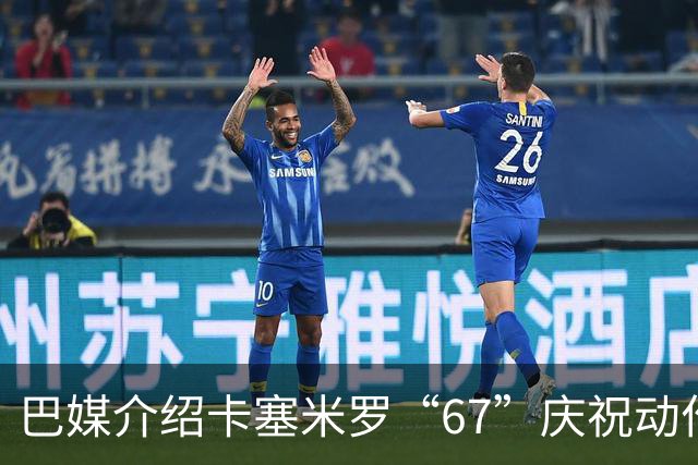 巴媒介绍卡塞米罗“67”庆祝动作：来自阿尔法世代的脑腐热梗