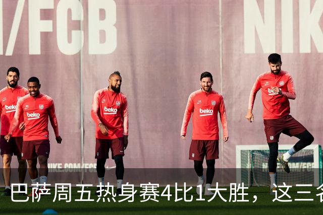 巴萨周五热身赛4比1大胜，这三名小将同时破门