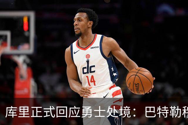 库里正式回应勇士处境：巴特勒穆迪受伤改变全盘计划 只能走一步看一步