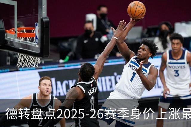 德转盘点2025-26赛季身价上涨最多球员：迪奥曼德+8850万欧居首