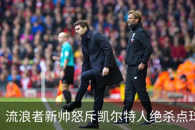 流浪者新帅怒斥凯尔特人绝杀点球“恶心”，被禁赛4场