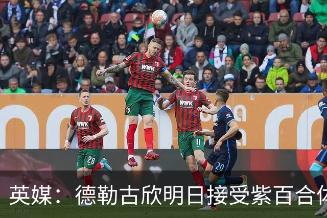 英媒：德勒古欣明日接受紫百合体检 租借费150万+1750万强制买断