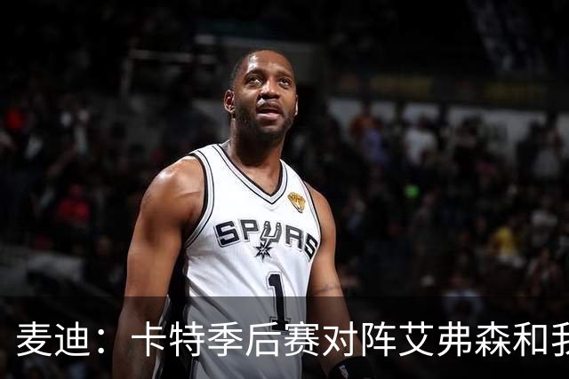 麦迪：卡特季后赛对阵艾弗森和我对阵诺维茨基是最顶级的篮球较量